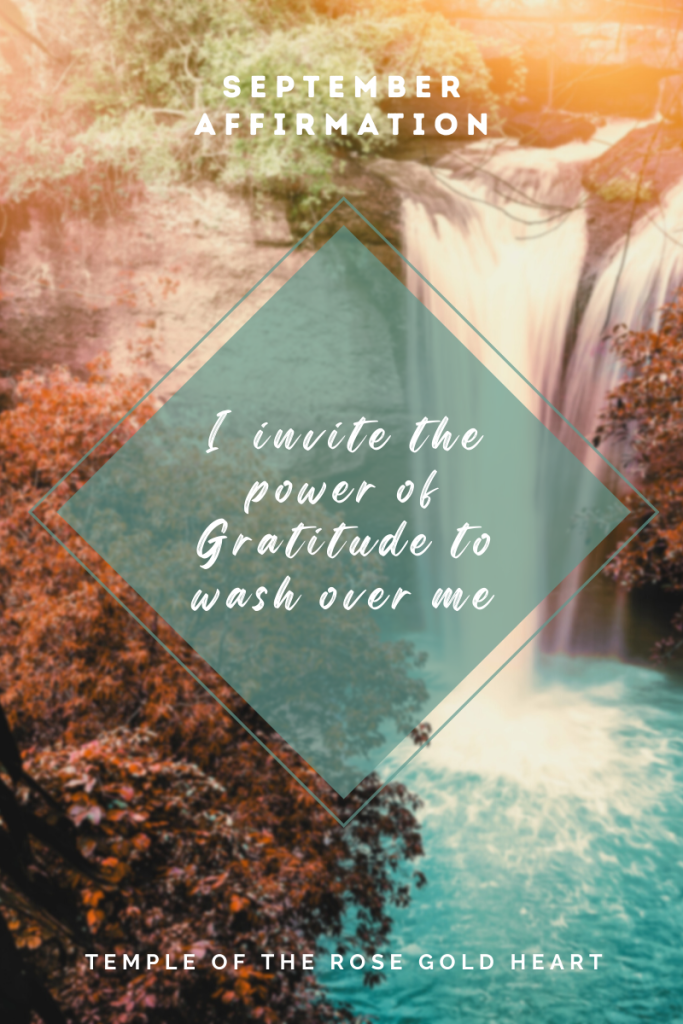 Retro colored photo of a waterfall with the words "September affirmation" at the top in white lettering. Center of photo has a teal diamond and the words "I invite the power of gratitude to wash over me" in white brush lettering. Bottom reads "Temple of the Rose Gold Heart" at the bottom in white text. 
