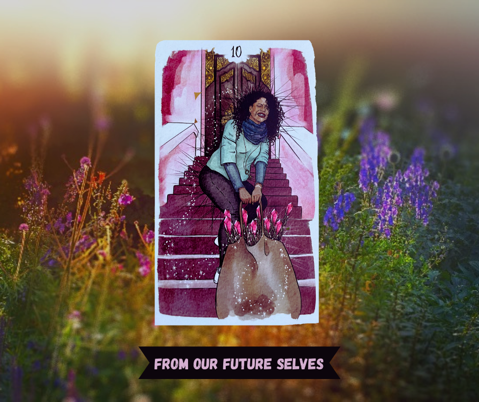 Background of sunlit flowers with Ten of Wands tarot card in front of it. Card depicts a woman struggling backwards up a set of pink tinted stairs, dragging a bag of 10 small red crystalline tipped wands, Words "From Our Future Selves" in pink over a black ribbon. 